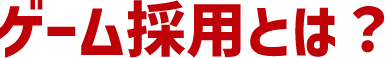 ゲーム採用とは